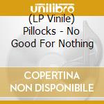 (LP Vinile) Pillocks - No Good For Nothing