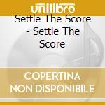 Settle The Score - Settle The Score cd musicale di Settle The Score