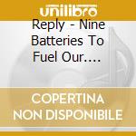 Reply - Nine Batteries To Fuel Our.... cd