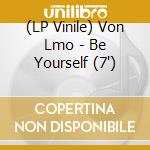 (LP Vinile) Von Lmo - Be Yourself (7') vinile