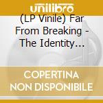 (LP Vinile) Far From Breaking - The Identity (7