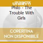 Philo - The Trouble With Girls cd