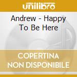 Andrew - Happy To Be Here cd