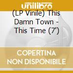 (LP Vinile) This Damn Town - This Time (7') cd