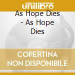 As Hope Dies - As Hope Dies cd musicale