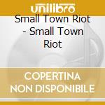 Small Town Riot - Small Town Riot cd