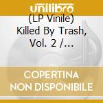 (LP Vinile) Killed By Trash, Vol. 2 / Various (Lp+ 7) lp vinile