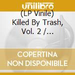 (LP Vinile) Killed By Trash, Vol. 2 / Various (Lp+ 7) vinile