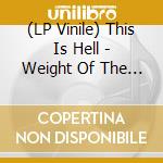 (LP Vinile) This Is Hell - Weight Of The World (Pd) vinile