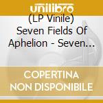 (LP Vinile) Seven Fields Of Aphelion - Seven Fields Of Aphelion - Periphery vinile