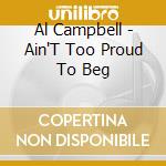 Al Campbell - Ain'T Too Proud To Beg cd