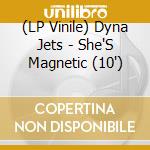 (LP Vinile) Dyna Jets - She'S Magnetic (10