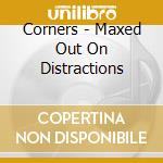 Corners - Maxed Out On Distractions cd