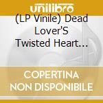(LP Vinile) Dead Lover'S Twisted Heart (The) - Dlth vinile