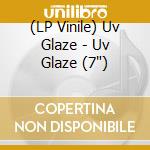 (LP Vinile) Uv Glaze - Uv Glaze (7') vinile