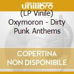 (LP Vinile) Oxymoron - Dirty Punk Anthems lp vinile di Oxymoron