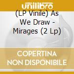 (LP Vinile) As We Draw - Mirages (2 Lp) lp vinile di As We Draw