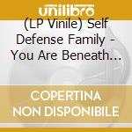 (LP Vinile) Self Defense Family - You Are Beneath Her (7') vinile