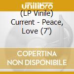 (LP Vinile) Current - Peace, Love (7') vinile