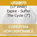 (LP Vinile) Expire - Suffer The Cycle (7') vinile
