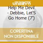 Help Me Devil - Debbie, Let'S Go Home (7') cd