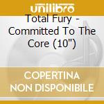Total Fury - Committed To The Core (10') cd