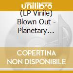 (LP Vinile) Blown Out - Planetary Engineering lp vinile di Blown Out
