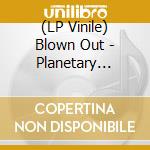 (LP Vinile) Blown Out - Planetary Engineering vinile