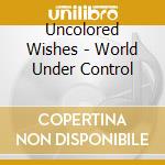 Uncolored Wishes - World Under Control cd musicale di Uncolored Wishes