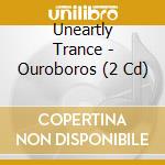 Uneartly Trance - Ouroboros (2 Cd) cd