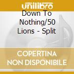 Down To Nothing/50 Lions - Split cd