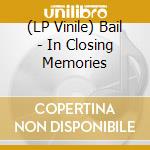 (LP Vinile) Bail - In Closing Memories lp vinile di Bail