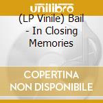 (LP Vinile) Bail - In Closing Memories vinile