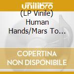 (LP Vinile) Human Hands/Mars To Stay - Split (7