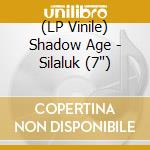 (LP Vinile) Shadow Age - Silaluk (7') vinile