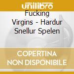 Fucking Virgins - Hardur Snellur Spelen cd