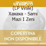 (LP Vinile) Xaxaxa - Sami Mazi I Zeni lp vinile di Xaxaxa
