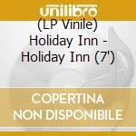 (LP Vinile) Holiday Inn - Holiday Inn (7') vinile