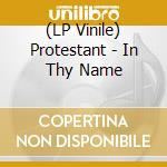 (LP Vinile) Protestant - In Thy Name lp vinile di Protestant