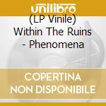 (LP Vinile) Within The Ruins - Phenomena lp vinile di Within The Ruins