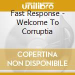 Fast Response - Welcome To Corruptia cd
