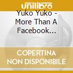 Yuko Yuko - More Than A Facebook Friend cd musicale di Yuko Yuko