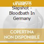 Slapshot - Bloodbath In Germany cd musicale di Slapshot