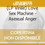 (LP Vinile) Love Sex Machine - Asexual Anger vinile