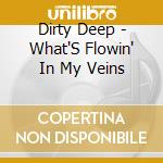 Dirty Deep - What'S Flowin' In My Veins cd musicale di Dirty Deep