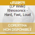 (LP Vinile) Rhinosonics - Hard, Fast, Loud lp vinile di Rhinosonics