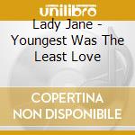 Lady Jane - Youngest Was The Least Love cd