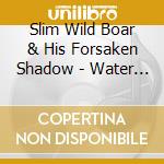 Slim Wild Boar & His Forsaken Shadow - Water On A Dirty Ground cd