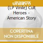 (LP Vinile) Cult Heroes - American Story cd