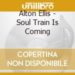 Alton Ellis - Soul Train Is Coming cd